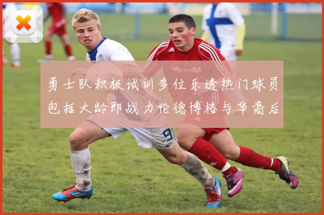 勇士队积极试训多位乐透热门球员包括大龄即战力伦德博格与华裔后卫伯里斯