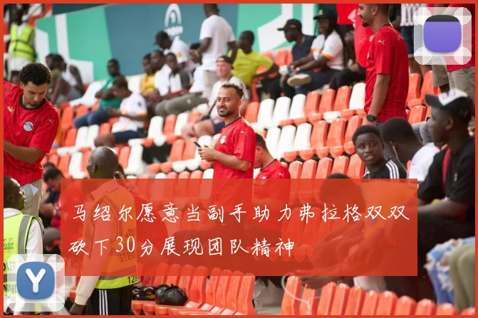 马绍尔愿意当副手助力弗拉格双双砍下30分展现团队精神